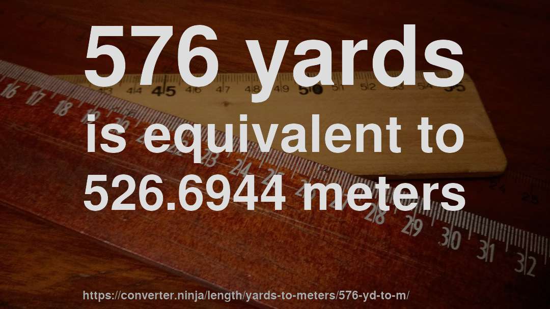 576 yards is equivalent to 526.6944 meters
