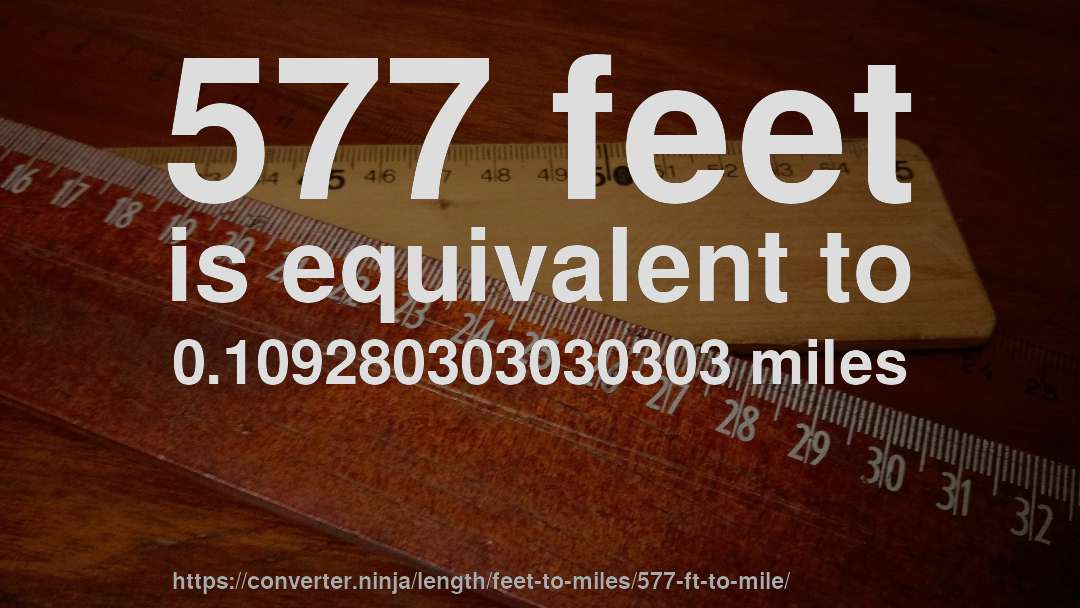 577 feet is equivalent to 0.109280303030303 miles