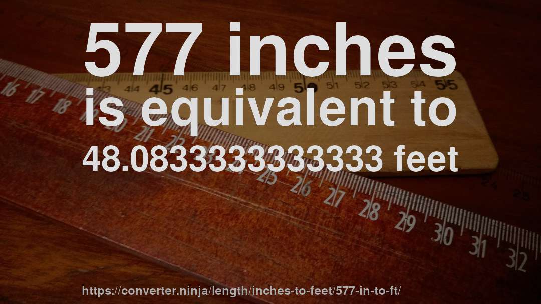 577 inches is equivalent to 48.0833333333333 feet