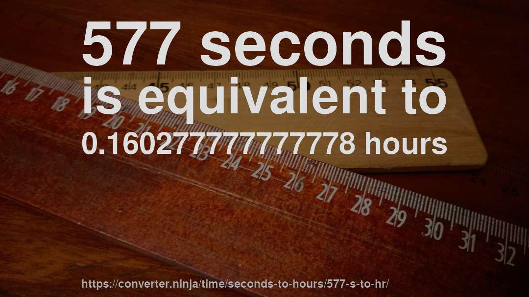 577 seconds is equivalent to 0.160277777777778 hours