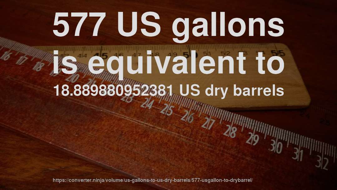 577 US gallons is equivalent to 18.889880952381 US dry barrels