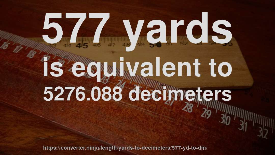 577 yards is equivalent to 5276.088 decimeters