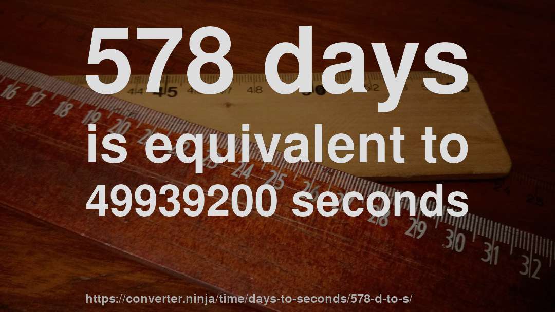 578 days is equivalent to 49939200 seconds