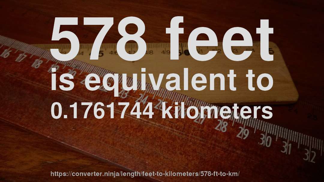 578 feet is equivalent to 0.1761744 kilometers