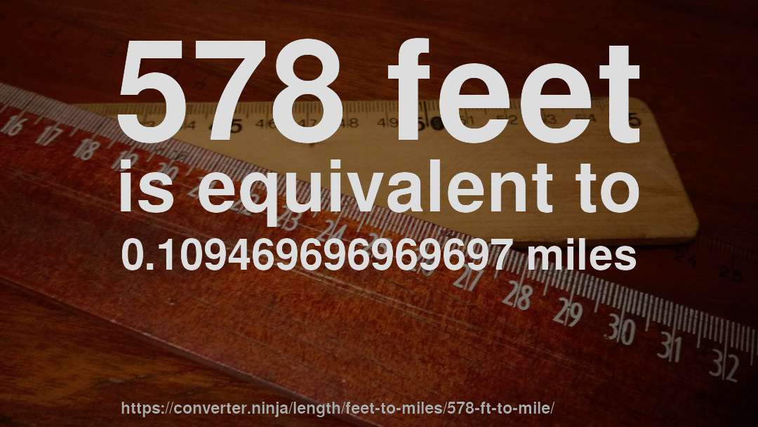 578 feet is equivalent to 0.109469696969697 miles