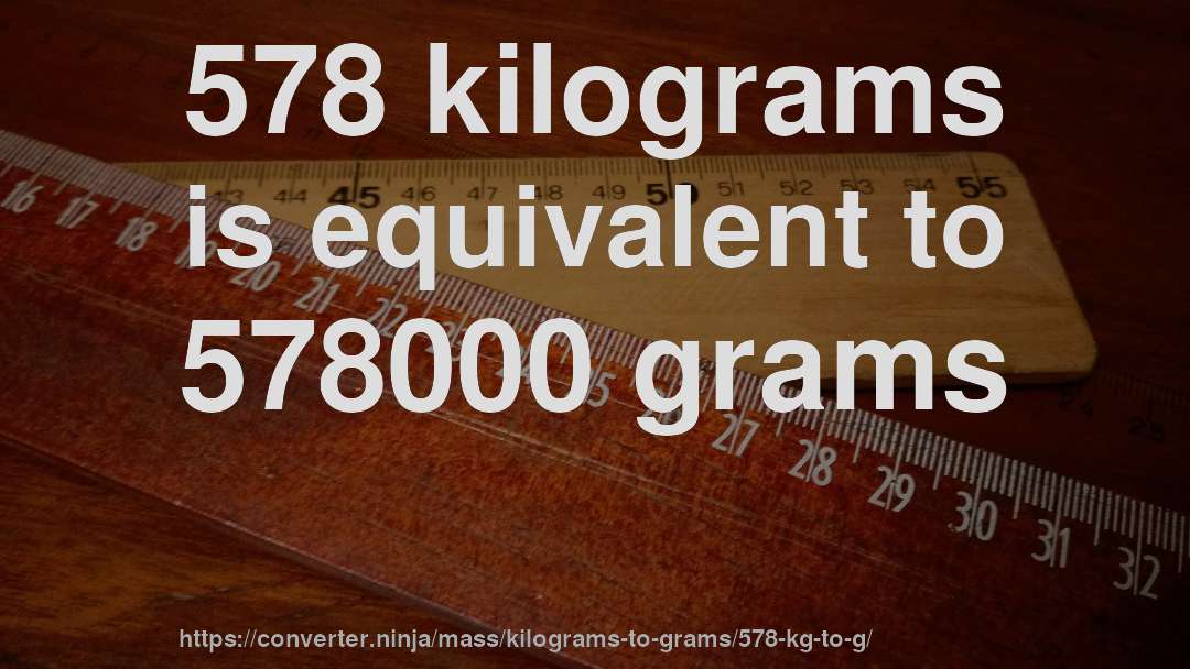 578 kilograms is equivalent to 578000 grams