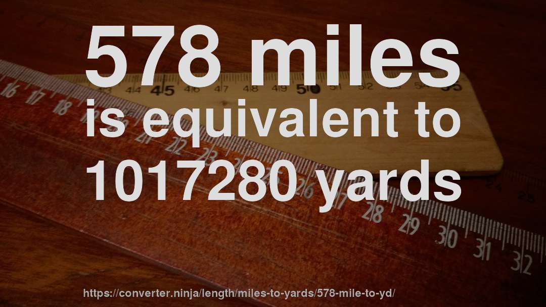578 miles is equivalent to 1017280 yards