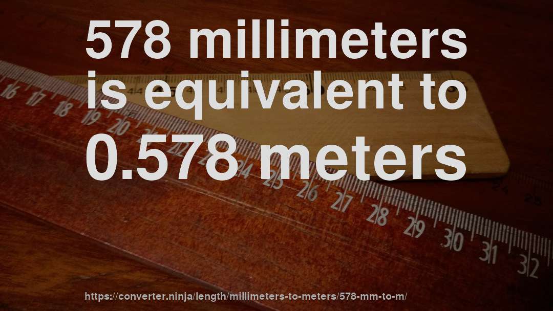 578 millimeters is equivalent to 0.578 meters