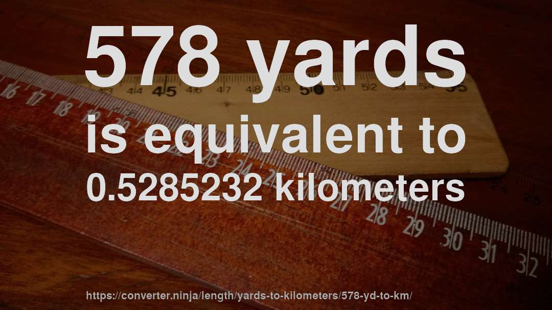 578 yards is equivalent to 0.5285232 kilometers