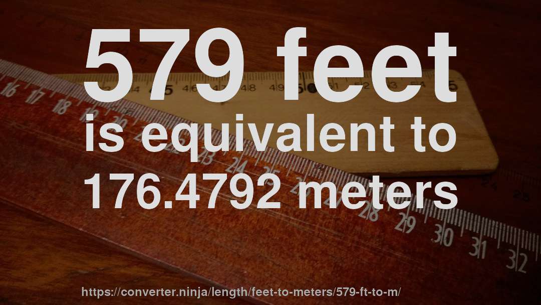 579 feet is equivalent to 176.4792 meters