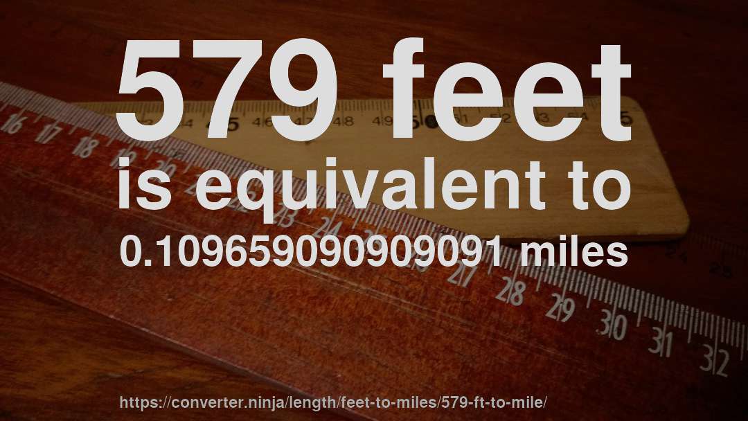 579 feet is equivalent to 0.109659090909091 miles