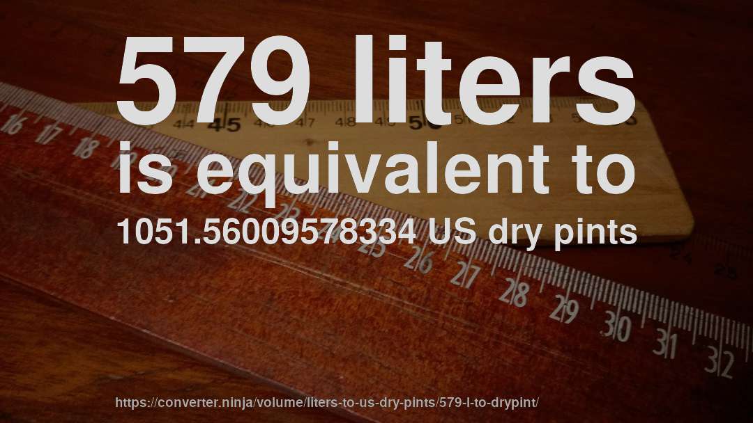 579 liters is equivalent to 1051.56009578334 US dry pints