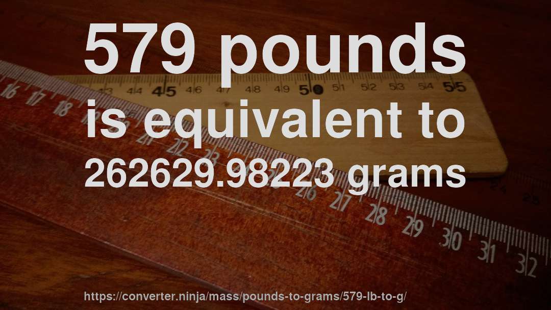 579 pounds is equivalent to 262629.98223 grams