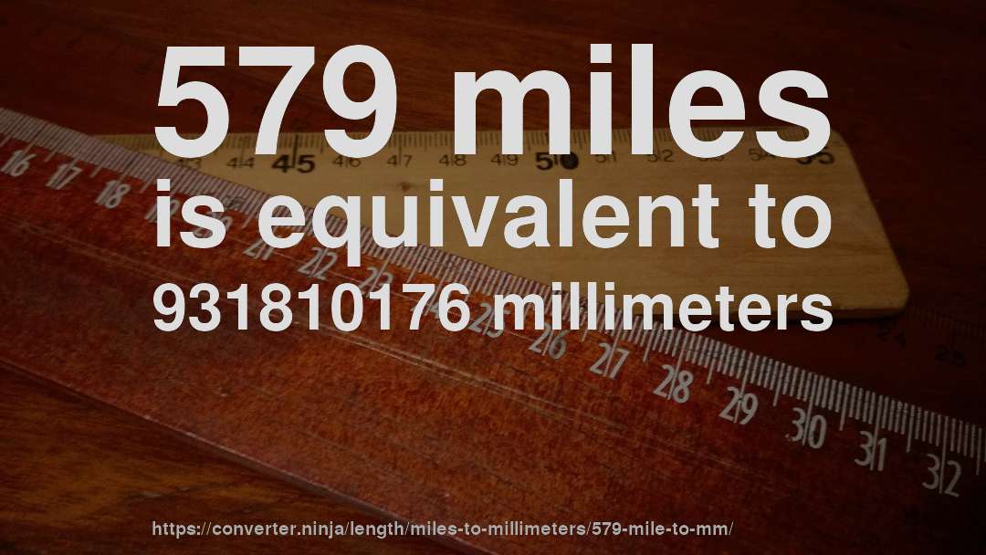 579 miles is equivalent to 931810176 millimeters