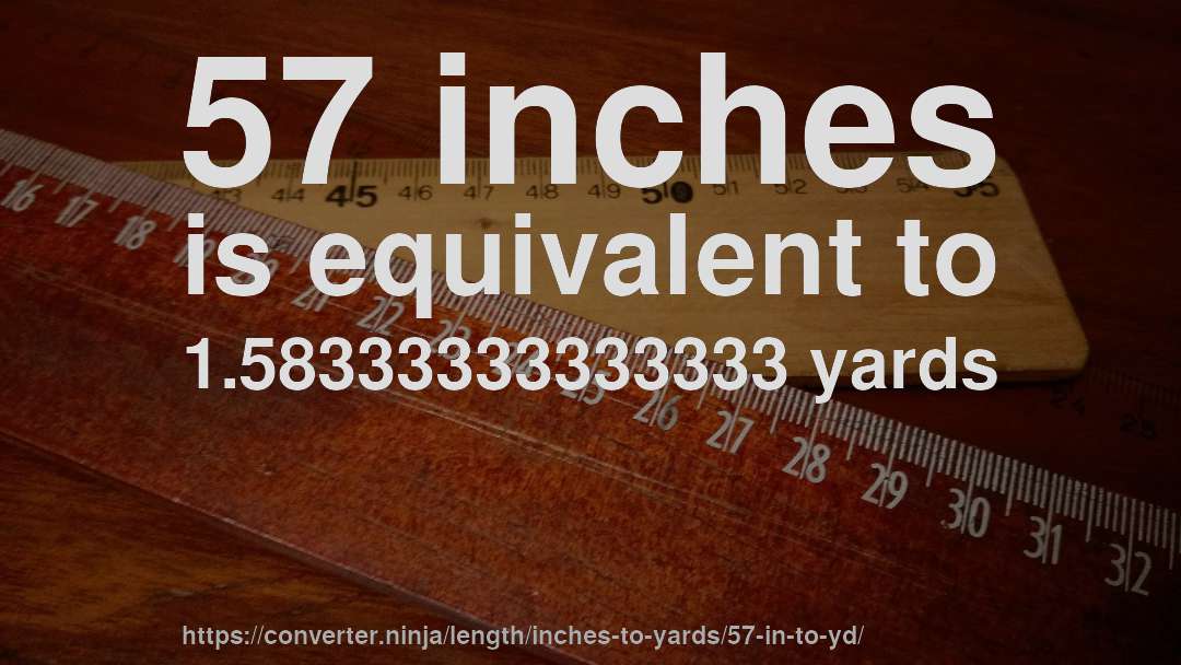 57 inches is equivalent to 1.58333333333333 yards