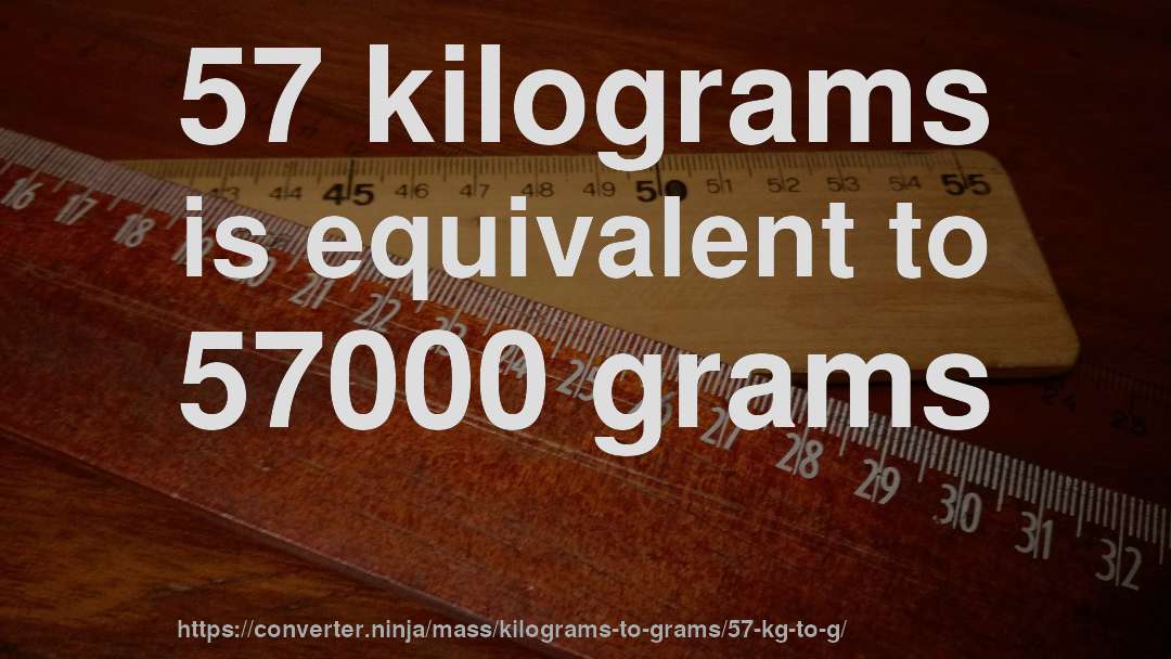 57 kilograms is equivalent to 57000 grams