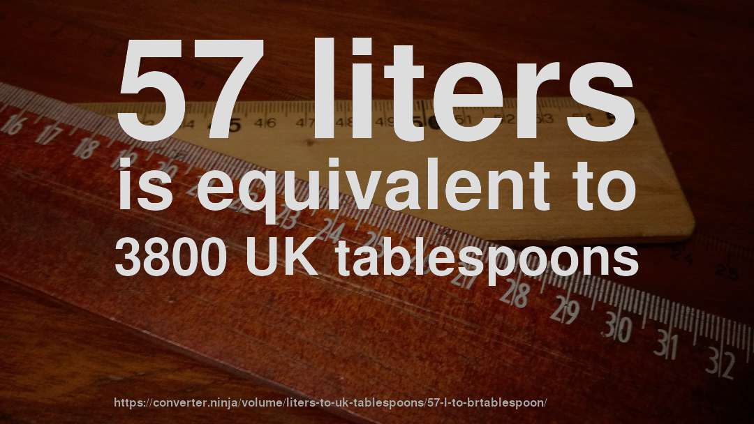 57 liters is equivalent to 3800 UK tablespoons