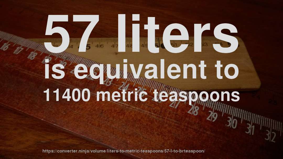57 liters is equivalent to 11400 metric teaspoons