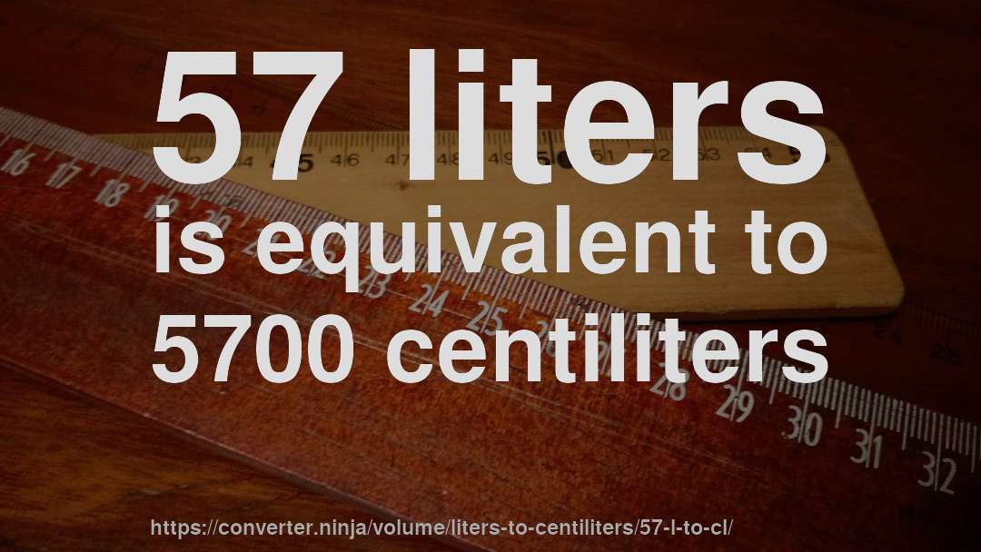 57 liters is equivalent to 5700 centiliters
