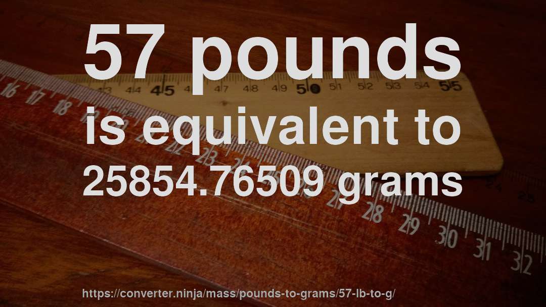 57 pounds is equivalent to 25854.76509 grams