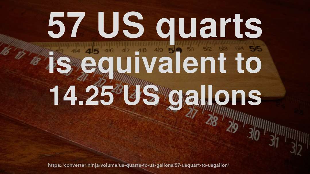57 US quarts is equivalent to 14.25 US gallons