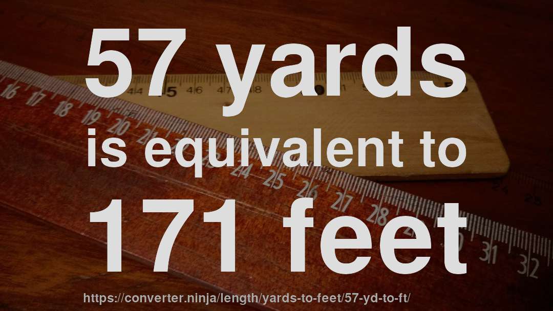 57 yards is equivalent to 171 feet