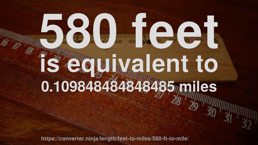 580 feet is equivalent to 0.109848484848485 miles