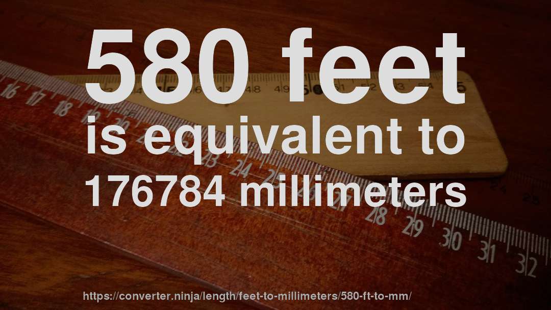 580 feet is equivalent to 176784 millimeters