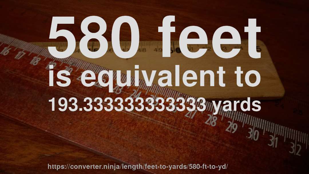 580 feet is equivalent to 193.333333333333 yards