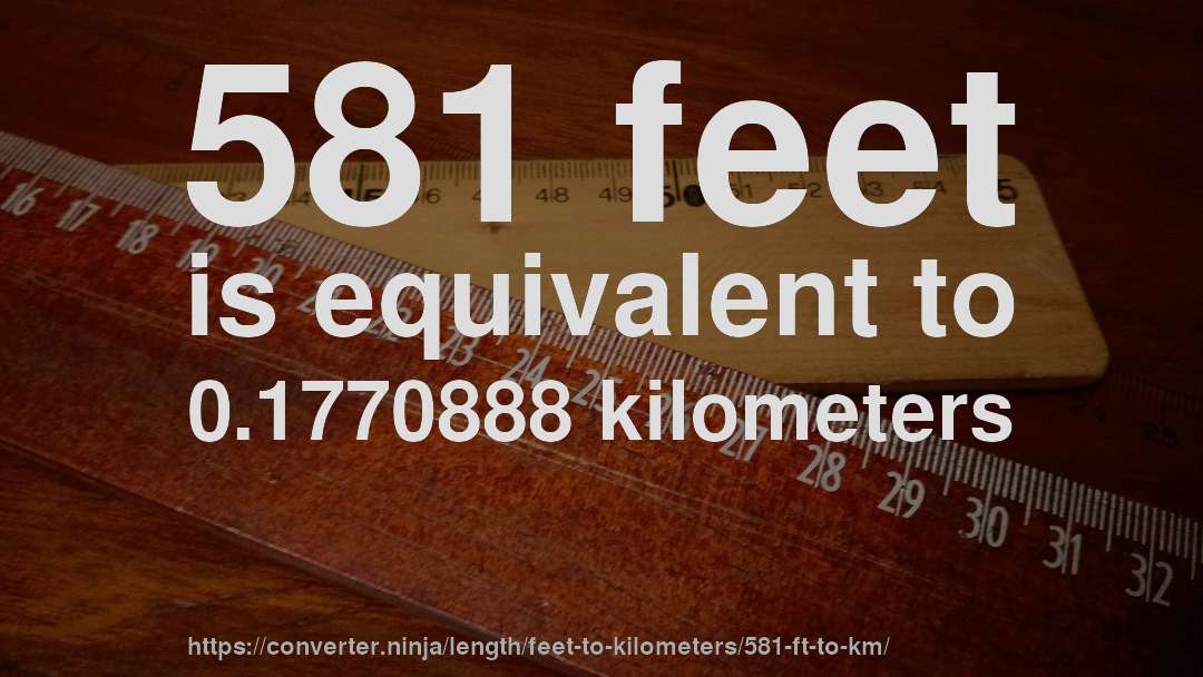 581 feet is equivalent to 0.1770888 kilometers