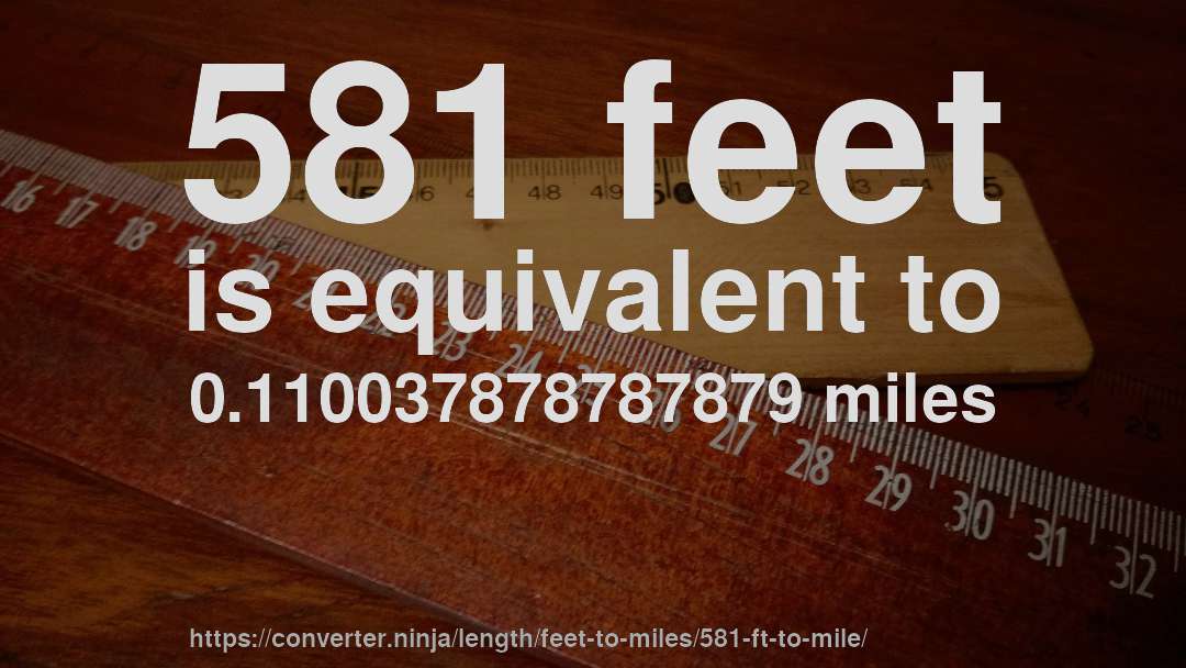 581 feet is equivalent to 0.110037878787879 miles