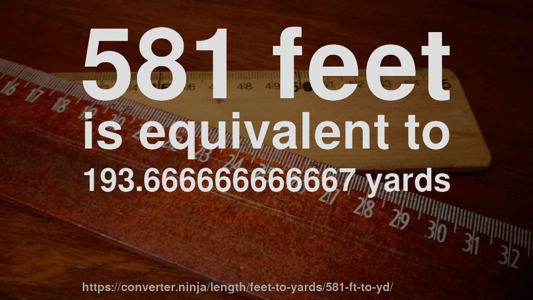 581 feet is equivalent to 193.666666666667 yards