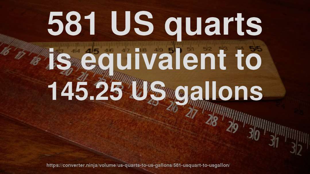 581 US quarts is equivalent to 145.25 US gallons