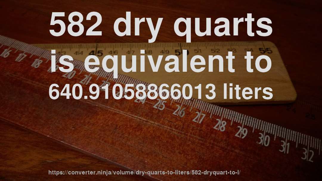 582 dry quarts is equivalent to 640.91058866013 liters