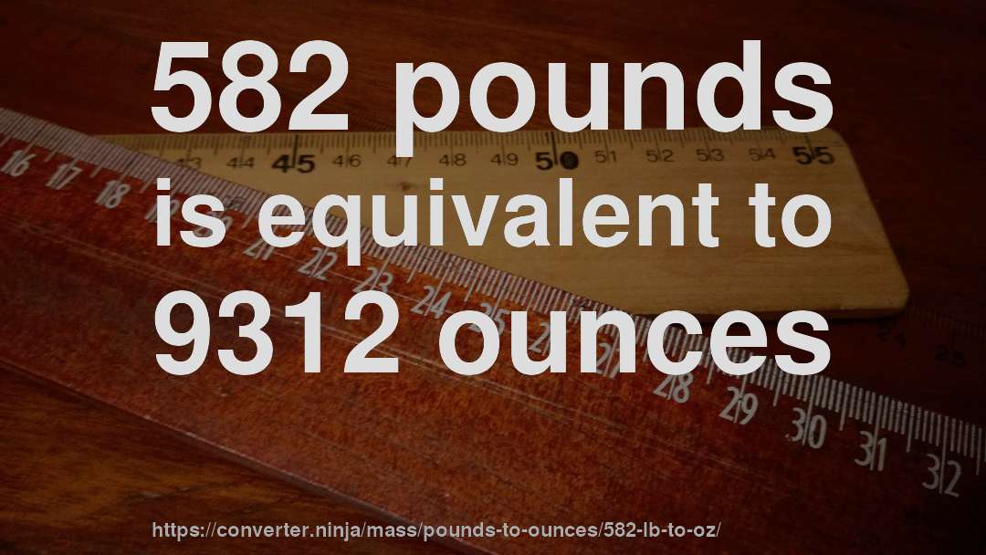 582 pounds is equivalent to 9312 ounces