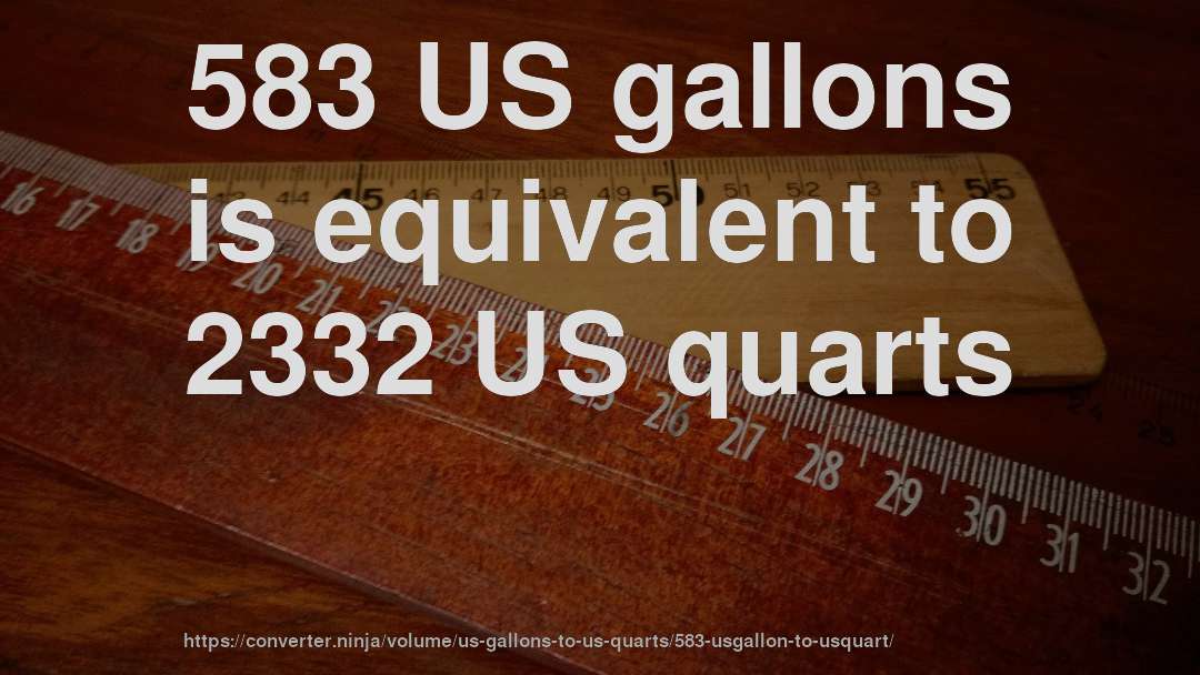 583 US gallons is equivalent to 2332 US quarts