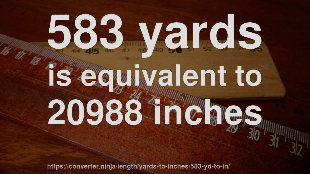 583 yards is equivalent to 20988 inches