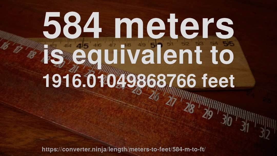 584 meters is equivalent to 1916.01049868766 feet