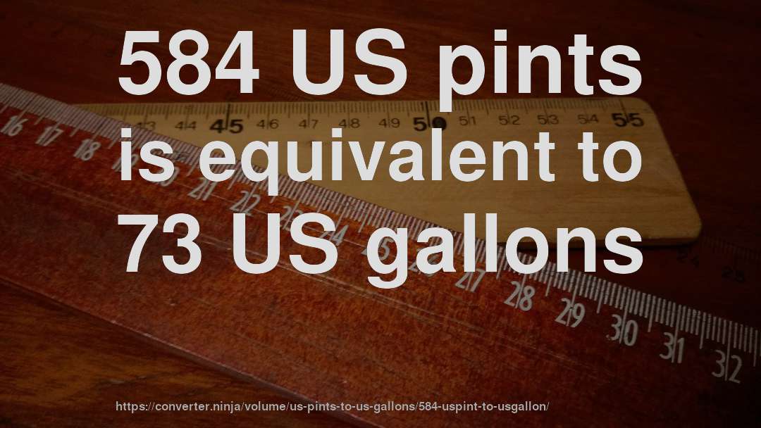 584 US pints is equivalent to 73 US gallons