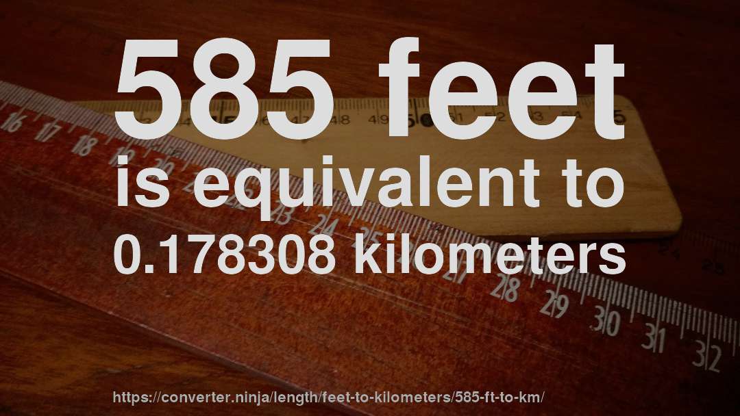 585 feet is equivalent to 0.178308 kilometers