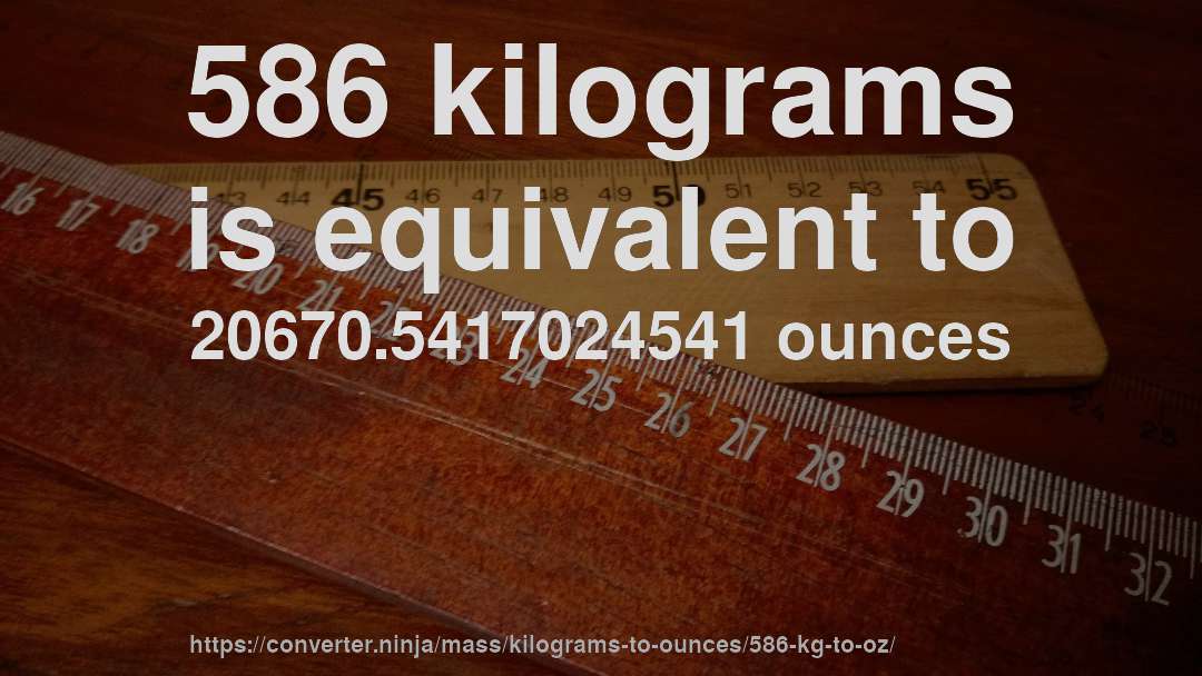 586 kilograms is equivalent to 20670.5417024541 ounces