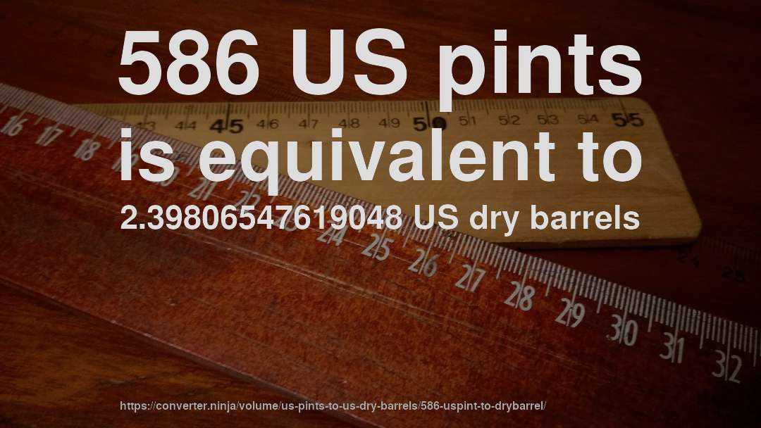 586 US pints is equivalent to 2.39806547619048 US dry barrels