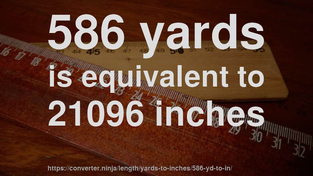 586 yards is equivalent to 21096 inches