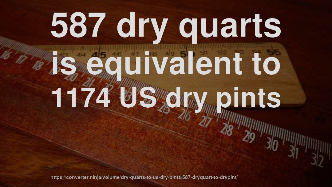587 dry quarts is equivalent to 1174 US dry pints