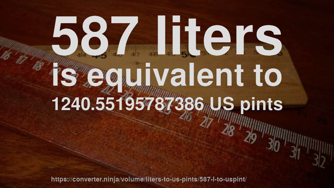 587 liters is equivalent to 1240.55195787386 US pints