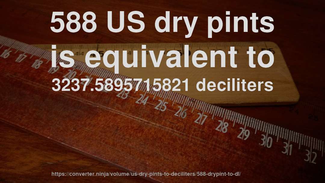 588 US dry pints is equivalent to 3237.5895715821 deciliters