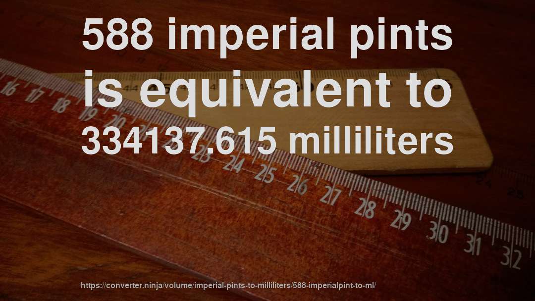 588 imperial pints is equivalent to 334137.615 milliliters
