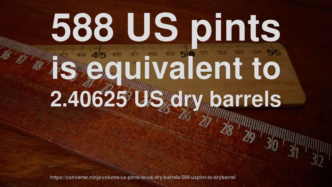 588 US pints is equivalent to 2.40625 US dry barrels