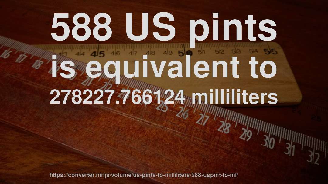 588 US pints is equivalent to 278227.766124 milliliters