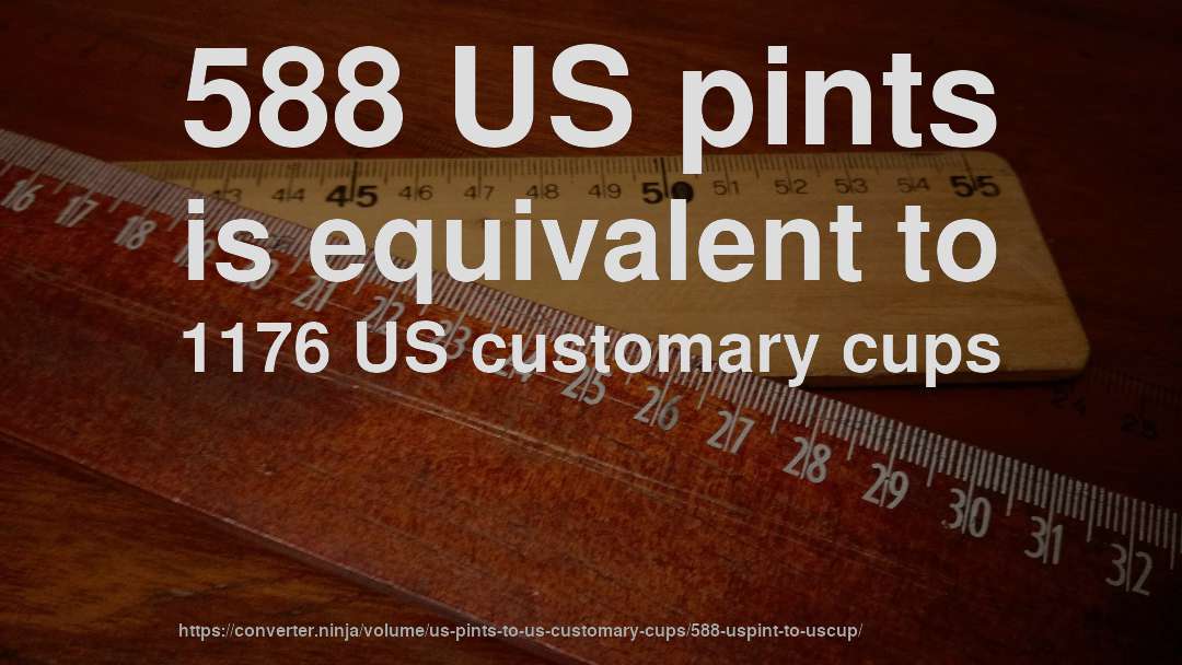 588 US pints is equivalent to 1176 US customary cups
